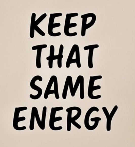 “Keep that same energy” 5x5 Vynil window decal black